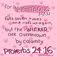 For a righteous man falls seven times and rises up again, but the wicked are overthrown by calamity. Proverbs 24:16 recovery version