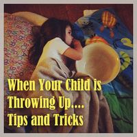 Putting this in my back pocket: Tips for When Children are Throwing Up. And some good tips for adults!