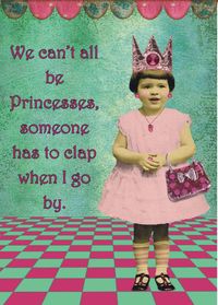 I thought this would explain why we can't all be Princesses!