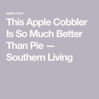 This Apple Cobbler Is So Much Better Than Pie — Southern Living