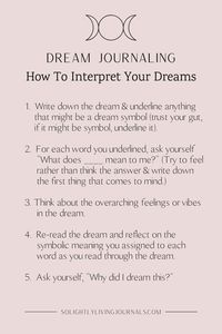 Encoded in dream symbolism, our dreams have messages for us, from us. Keeping a dream diary helps you learn to make sense of your own unique dream symbols, and it tells your subconscious, “Hey, I’m listening, I want to hear what you’re saying.” Over time, you’ll remember more of your dreams and your ability to analyze your dreams and understand your dreams will improve. It's a great way to access your intuition and meet your shadow self, too! Follow @solightlyliving for more dream journal tips.