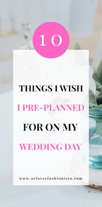 10 THINGS I WISH I PRE-PLANNED FOR ON MY WEDDING DAY | A Classy Fashionista