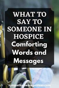 Find the right words to say to someone in a hospice and comfort friends or family when they are trying to cope with knowing they will lose a loved one | #sympathy #condolences #hospice