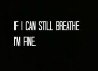 ❝If I can still breathe, I'm fine.❞