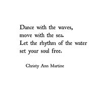 Dance with the waves, move with the sea. Let the rhythm of the water set your soul free. Poems by Christy Ann Martine - Nature Quotes #naturequotes