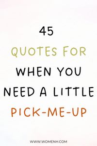 45 pick-me-up quotes that are perfect for moments when you need a little bit of encouragement. Whether you’re feeling down, struggling with a problem, or just need a good laugh, these quotes will remind you that everything is going to be okay.