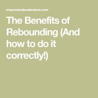 The Benefits of Rebounding (And how to do it correctly!)