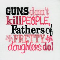 Guns don't kill people Fathers of Pretty Daughters by OoeAndAuti, $12.00