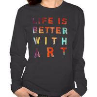 Life Is Better With Art T Shirts