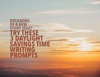 Dreaming of a New Story Idea? 3 Daylight Savings Time Writing Prompts