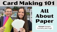 Card Making 101, Class 3: Everything You Need To Know About Paper & Cardstock