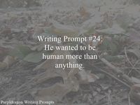 Writing Prompt #24: He wanted to be human more than anything.