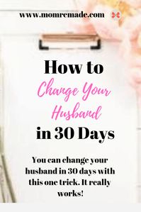 Are you frustrated with your husband? Perhaps you would like to change him. Well, you can! Try this 30 day challenge, and you will find a different man at the end of it. And by the way, it really works! #momremade #divorce #criticalspirit #marriage #infidelity #husband #resentment #feelings #encouragement #30daychallenge