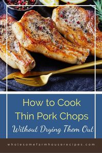 How to Cook Thin Pork Chops Without Drying Them Out - Wholesome Farmhouse Recipes