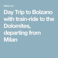 Day Trip to Bolzano with train-ride to the Dolomites, departing from Milan