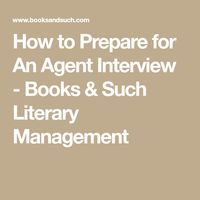 How to Prepare for An Agent Interview - Books & Such Literary Management