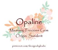 Baby Girl Name: Opaline. Meaning: Precious Gem. Origin: Sanskrit.