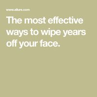 The most effective ways to wipe years off your face.