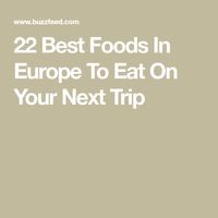 22 Best Foods In Europe To Eat On Your Next Trip