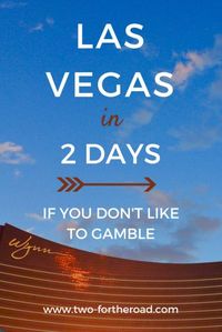 A fantastic 2-day itinerary for Las Vegas. Top things to do in Sin City when you don't like to gamble