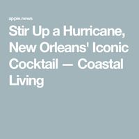 Stir Up a Hurricane, New Orleans' Iconic Cocktail — Coastal Living