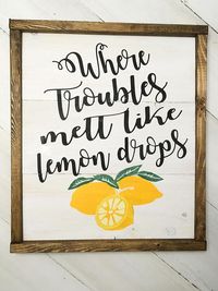 Signs Shown 15x18 white background | black lettering | yellow & green accents | walnut frame Where troubles melt like lemon drops. This beautiful song lyric has such a powerful statement to have on display in your home. This listing is for one MADE TO ORDER wood sign. Your