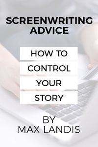 Screenwriting advice: How to control your story by Max Landis