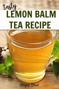 How to Make Lemon Balm Tea: Recipe and Benefits - Steeped Street