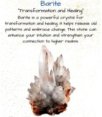 Barite is a powerful crystal for transformation and healing. It helps release old patterns and embrace change. This stone can enhance your intuition and strengthen your connection to higher realms.