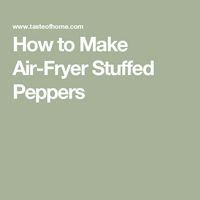 How to Make Air-Fryer Stuffed Peppers