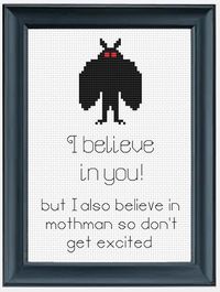 This listing is for the snarky mothman "I believe in you" PDF pattern ONLY. Completed stitch is available in another listing in the custom stitches section. Completed stitch fits in a standard 5 by 7 inch frame. A funny and snarky pattern that would be a perfect gift for a mothman loving friend or coworker!