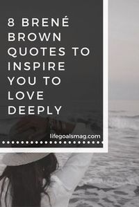 Brene Brown quotes to inspire us to love deeply and be authentic and vulnerable.