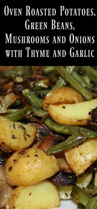 Oven Roasted Potatoes, Green Beans, Mushrooms and Onions with Thyme and Garlic – Robyns.World