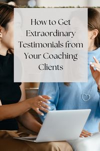 How to Get Extraordinary Testimonials from Your Coaching Clients