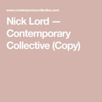 Nick Lord — Contemporary Collective (Copy)