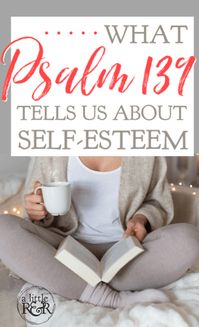 Here is why Psalm 139 does not speak about our self-esteem and why the idea of self esteem isn't in a biblical worldview. #alittlerandr #selfesteem #selfcare #psalms #Bible