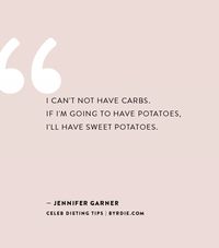 "I can't not have carbs. If I'm going to have potatoes, I'll have sweet potatoes." — Jennifer Garner