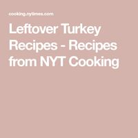 Leftover Turkey Recipes - Recipes from NYT Cooking