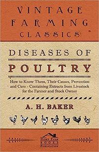 Diseases of Poultry - How to Know Them, Their Causes, Prevention and Cure - Containing Extracts from Livestock for the Farmer and Stock Owner: Baker, A. H.: 9781446535578: Amazon.com: Books