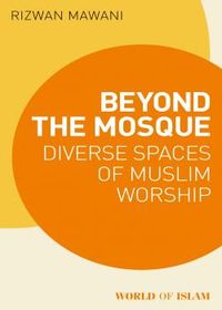 Beyond the Mosque: Diverse Spaces of Muslim Worship | The Institute of Ismaili Studies