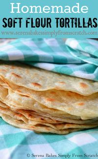 Homemade Soft Flour Tortilla's! These are the best! www.serenabakessimplyfromscratch.com