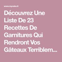 Découvrez Une Liste De 23 Recettes De Garnitures Qui Rendront Vos Gâteaux Terriblement Bon ! Ces Fourrages Sont Expliqués Pas à Pas Et En Photos !