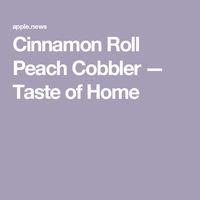 Cinnamon Roll Peach Cobbler — Taste of Home