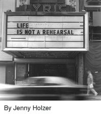 Jenny Holzer- Life is not a Rehearsal