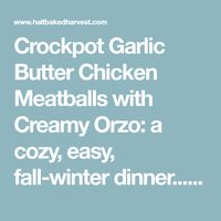 Crockpot Garlic Butter Chicken Meatballs with Creamy Orzo: a cozy, easy, fall-winter dinner...instant pot + stove top skillet directions too!