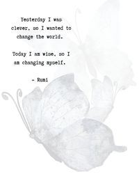 This is a digital poster of the quote  Yesterday I was clever, so I wanted to change the world.  Today I am wise, so I am changing myself.  - Rumi   Reach out if you'd like for me to send you a physical print!