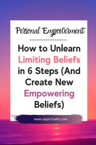 How to Unlearn Limiting Beliefs in 6 Steps (And Create New Empowering Beliefs) - CAJ Spirituality