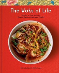 The Woks of Life: Recipes to Know and Love from a Chinese American Family: A Cookbook a book by Sarah Leung, Bill Leung, Kaitlin Leung, et al.