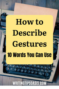 If you need some tips on how to describe gestures, here are 10 words you can use.