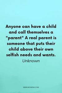 Anyone can have a child and call themselves a "parent" A real parent is someone that puts their child above their own selfish needs and wants.- Unknown. Quotes about selfish parents can be found below. Find out what people have to say on the subject, and take a look at some of their thoughts.